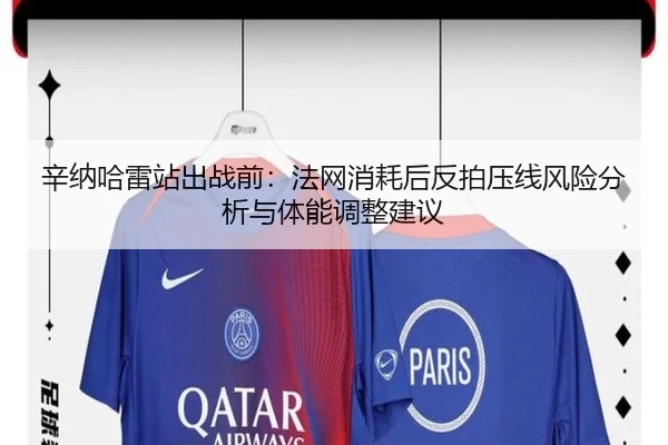 辛纳哈雷站出战前：法网消耗后反拍压线风险分析与体能调整建议